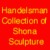 The Richard and Susan Handelsman  Collection of Shona Sculpture